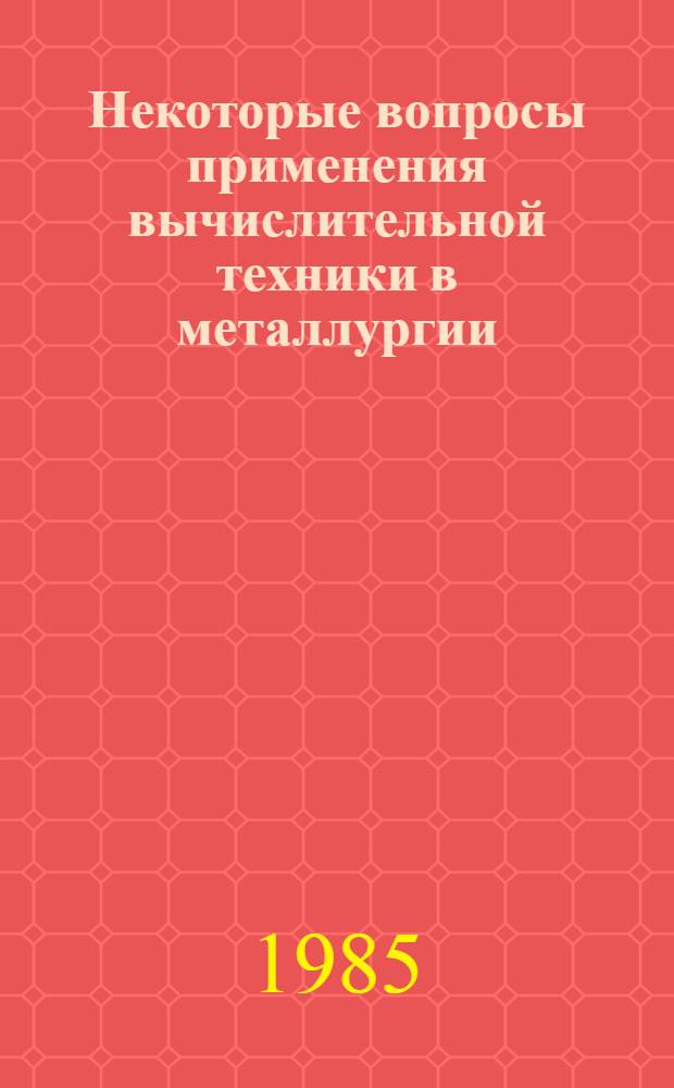 Некоторые вопросы применения вычислительной техники в металлургии : Темат. сб. науч. тр