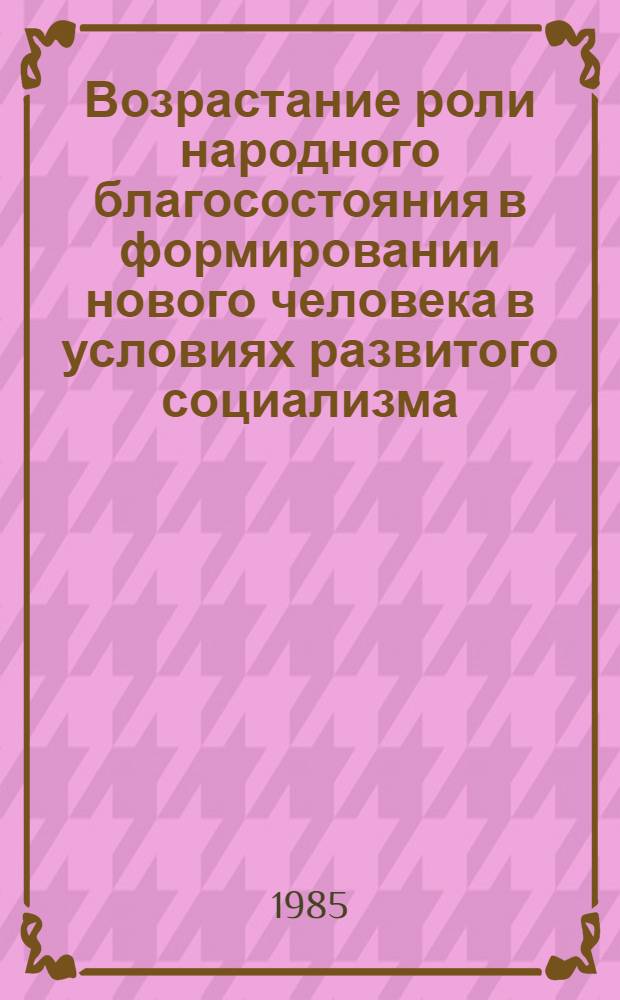 Возрастание роли народного благосостояния в формировании нового человека в условиях развитого социализма : Автореф. дис. на соиск. учен. степ. канд. филос. наук : (09.00.02)