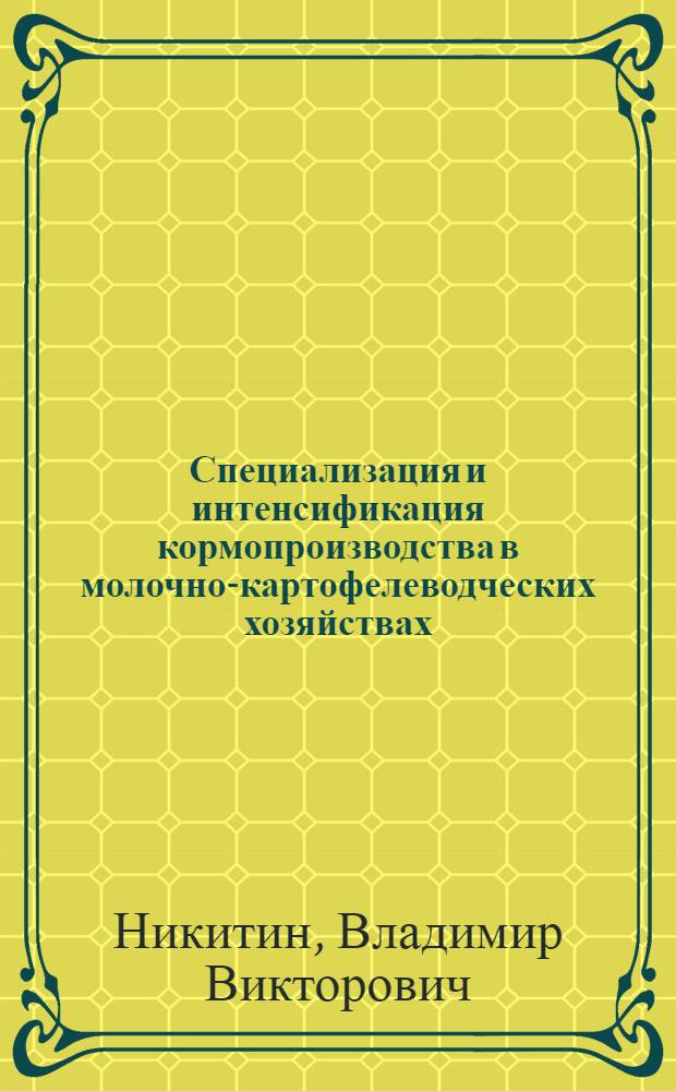 Специализация и интенсификация кормопроизводства в молочно-картофелеводческих хозяйствах : Автореф. дис. на соиск. учен. степ. канд. экон. наук : (08.00.22)