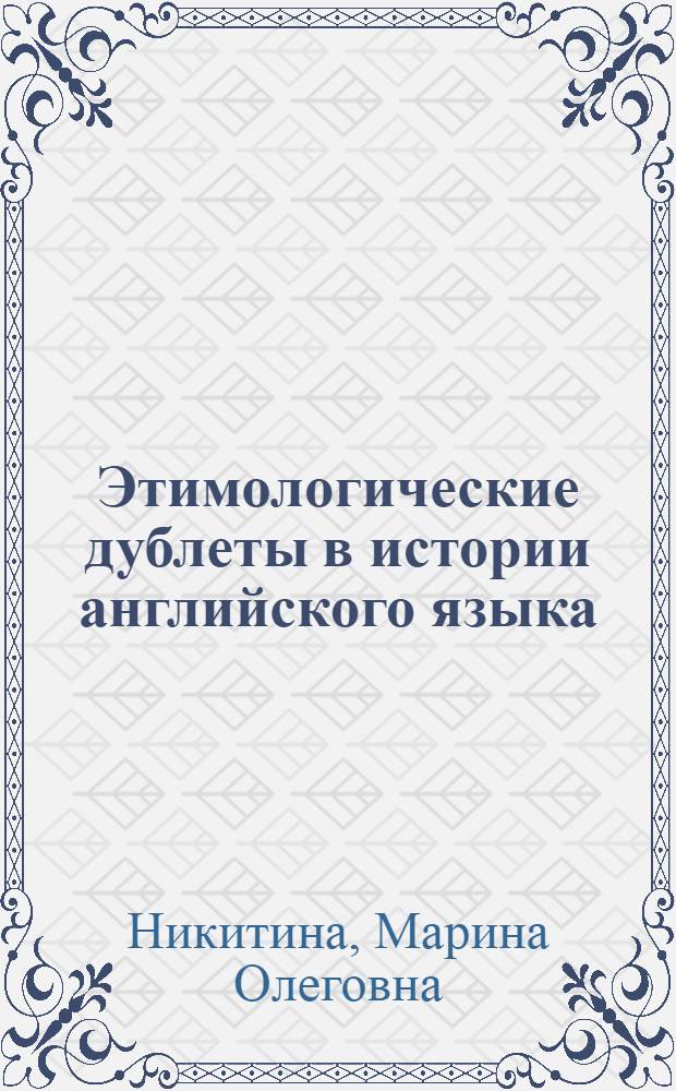 Этимологические дублеты в истории английского языка : (К пробл. тождества слова) : Автореф. дис. на соиск. учен. степ. канд. филол. наук : (10.02.04)