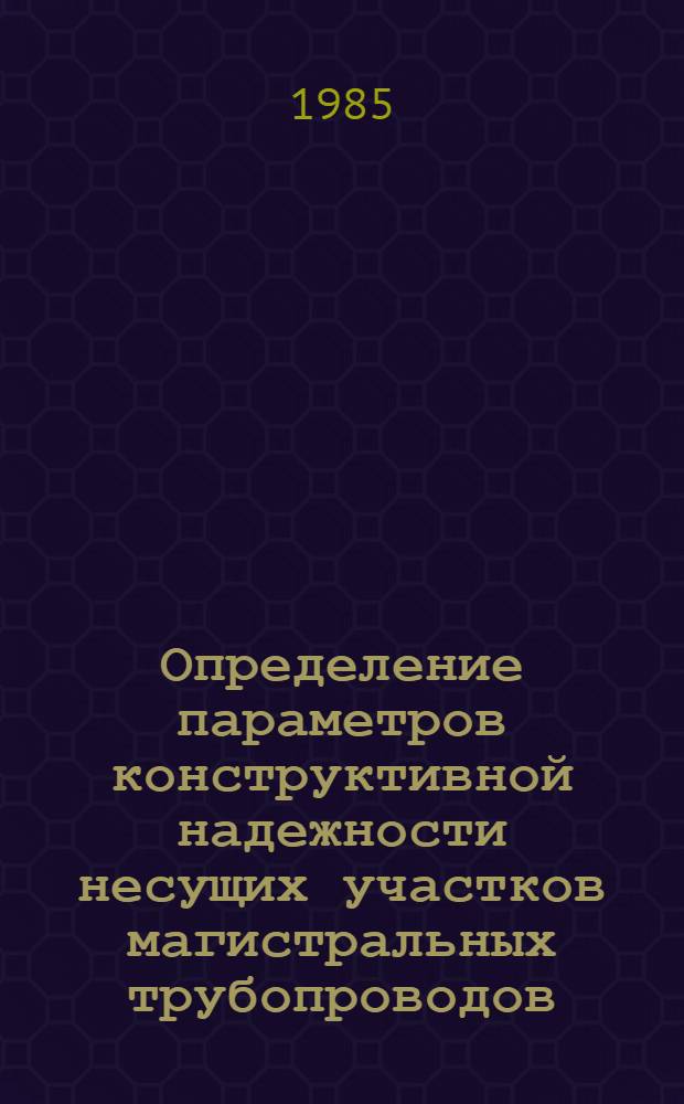 Определение параметров конструктивной надежности несущих участков магистральных трубопроводов, эксплуатируемых в экстремальных условиях : Автореф. дис. на соиск. учен. степ. канд. техн. наук : (05.15.13)
