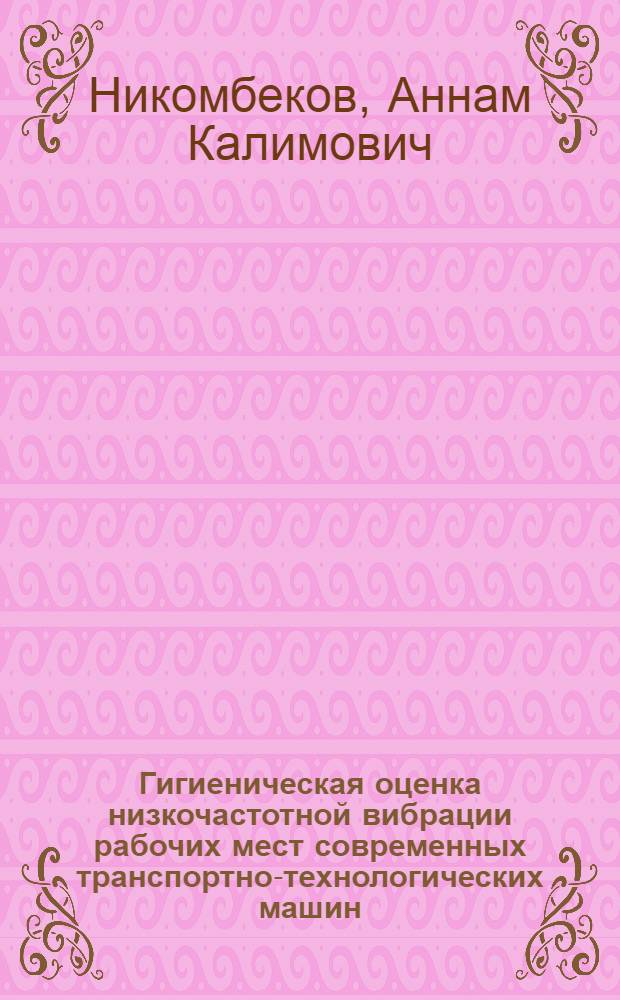 Гигиеническая оценка низкочастотной вибрации рабочих мест современных транспортно-технологических машин : Автореф. дис. на соиск. учен. степ. к. м. н