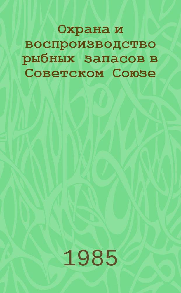 Охрана и воспроизводство рыбных запасов в Советском Союзе : Междунар. выст. "Инрыбпром-85", СССР, Ленинград, 6-15 авг. 1985 г