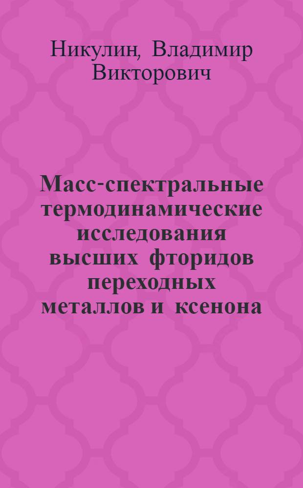 Масс-спектральные термодинамические исследования высших фторидов переходных металлов и ксенона : Автореф. дис. на соиск. учен. степ. канд. хим. наук : (02.00.04)