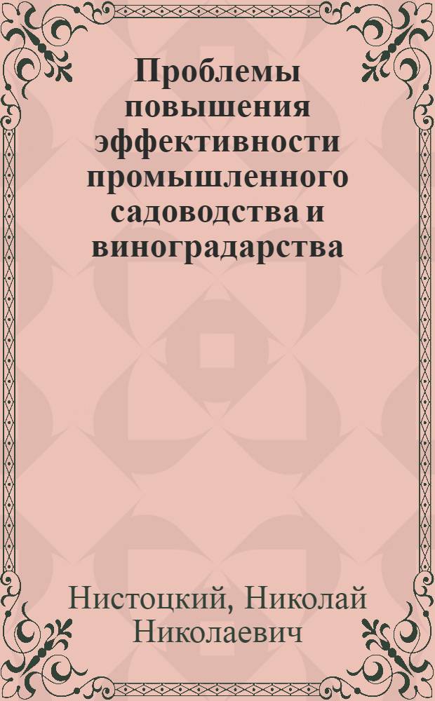 Проблемы повышения эффективности промышленного садоводства и виноградарства : (На материалах хоз-в зоны Сев. Кавказа) : Автореф. дис. на соиск. учен. степ. д-ра экон. наук : (08.00.22)