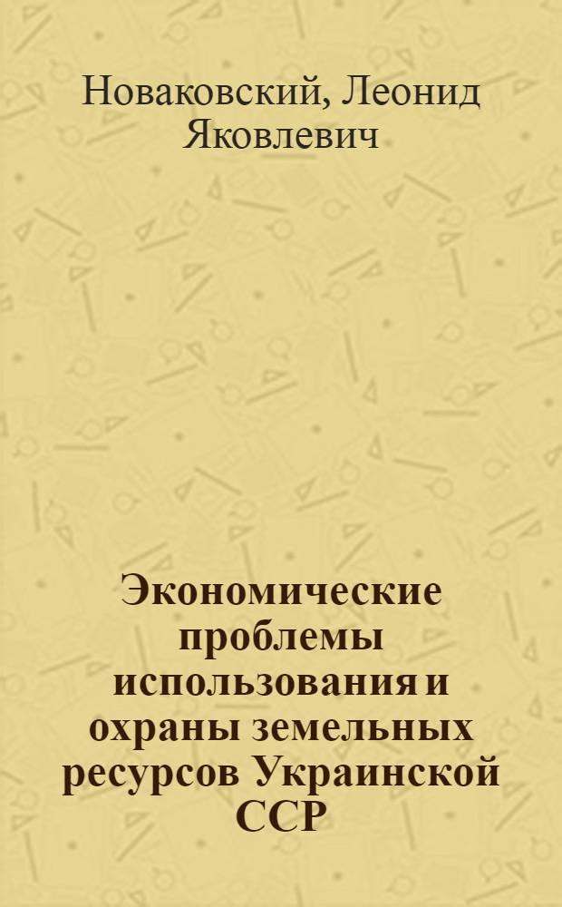 Экономические проблемы использования и охраны земельных ресурсов Украинской ССР : Автореф. дис. на соиск. учен. степ. д-ра экон. наук : (08.00.22)