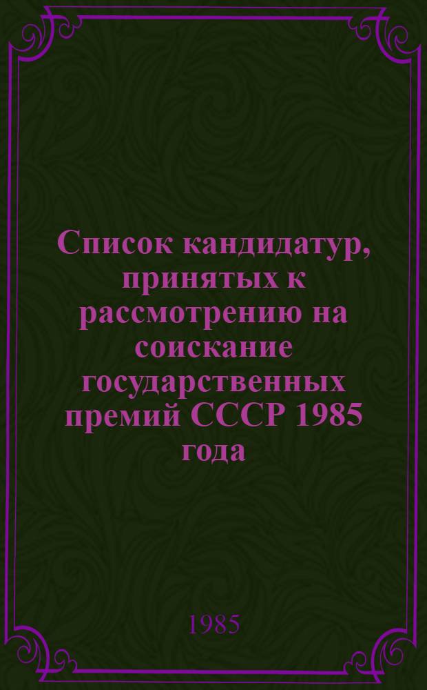 Список кандидатур, принятых к рассмотрению на соискание государственных премий СССР 1985 года