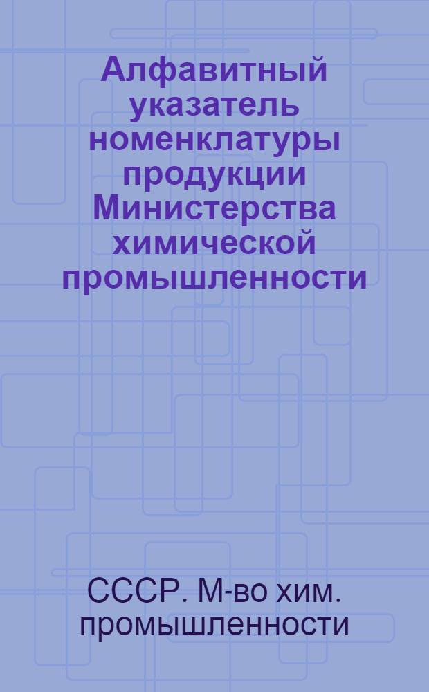 Алфавитный указатель номенклатуры продукции Министерства химической промышленности