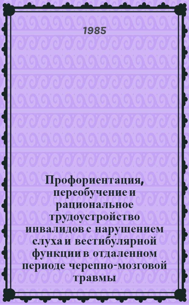 Профориентация, переобучение и рациональное трудоустройство инвалидов с нарушением слуха и вестибулярной функции в отдаленном периоде черепно-мозговой травмы
