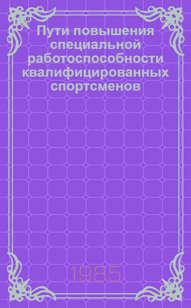 Пути повышения специальной работоспособности квалифицированных спортсменов : Сб. науч. ст