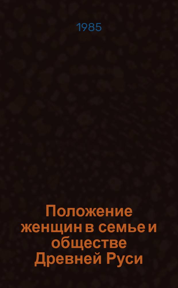 Положение женщин в семье и обществе Древней Руси (X-XV вв.) : Автореф. дис. на соиск. учен. степ. канд. ист. наук : (07.00.02)