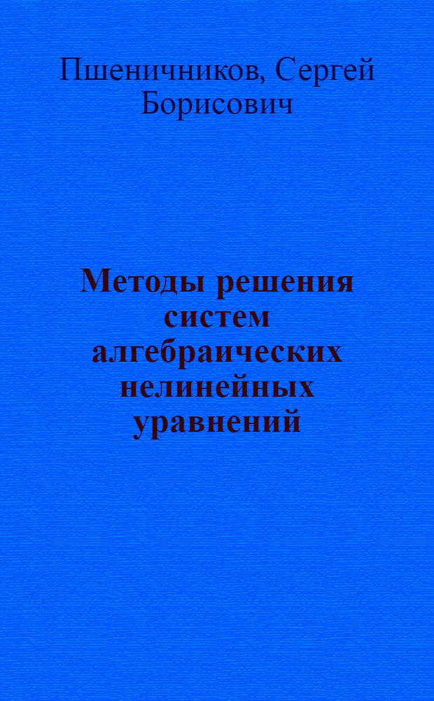 Методы решения систем алгебраических нелинейных уравнений : (Возможности их использования в задачах нефтегеологии геофизики и гидрогеологии)