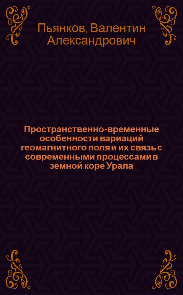 Пространственно-временные особенности вариаций геомагнитного поля и их связь с современными процессами в земной коре Урала : Автореф. дис. на соиск. учен. степ. канд. физ.-мат. наук : (01.04.12)