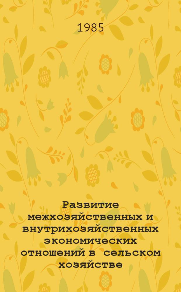 Развитие межхозяйственных и внутрихозяйственных экономических отношений в сельском хозяйстве : Сб. ст.