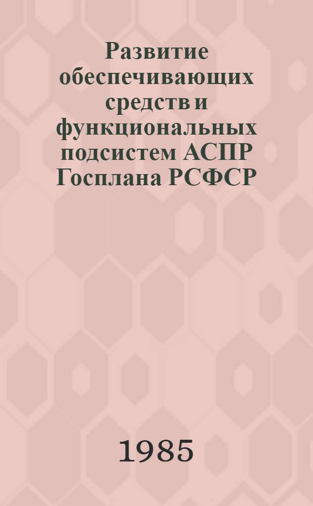 Развитие обеспечивающих средств и функциональных подсистем АСПР Госплана РСФСР : Сб. науч. тр