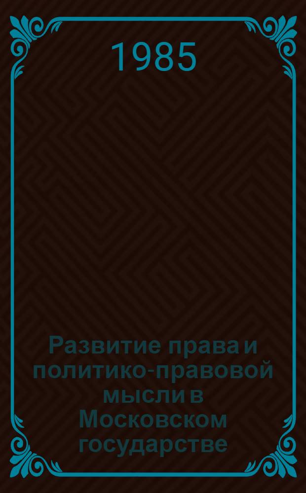 Развитие права и политико-правовой мысли в Московском государстве : Сб. науч. тр