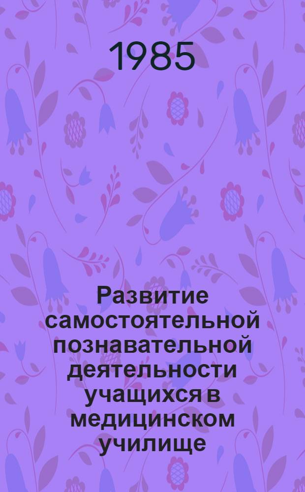 Развитие самостоятельной познавательной деятельности учащихся в медицинском училище : Сб. ст
