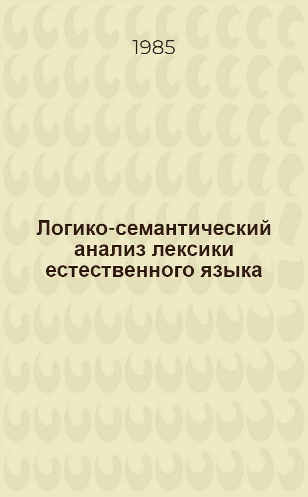 Логико-семантический анализ лексики естественного языка : (На прим. глаголов с пропозицион. актантом, перформатив. глаголов и качеств прилагательных) : Автореф. дис. на соиск. учен. степ. канд. физиол. наук : (10.02.21)