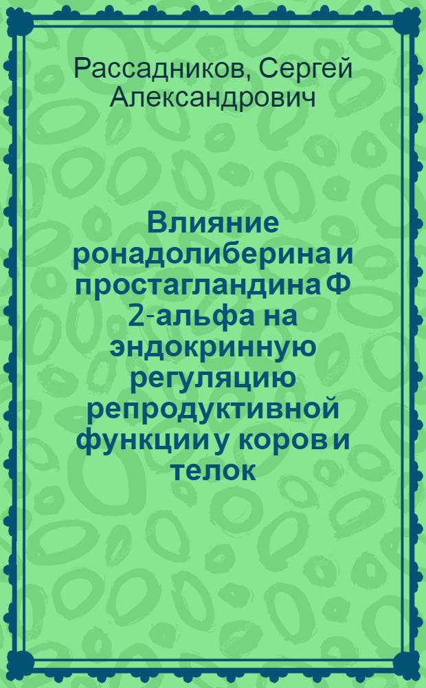 Влияние ронадолиберина и простагландина Ф 2-альфа на эндокринную регуляцию репродуктивной функции у коров и телок : Автореф. дис. на соиск. учен. степ. канд. вет. наук : (16.00.07)