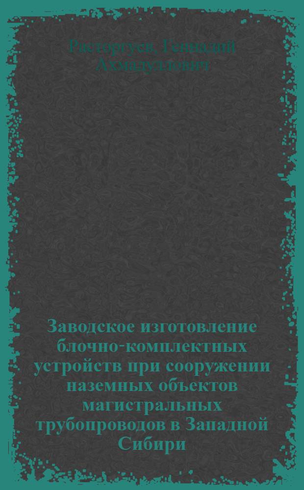 Заводское изготовление блочно-комплектных устройств при сооружении наземных объектов магистральных трубопроводов в Западной Сибири