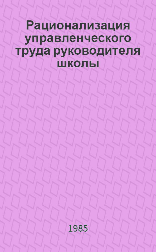 Рационализация управленческого труда руководителя школы : Метод. письмо