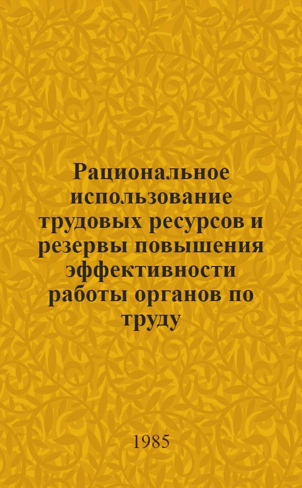Рациональное использование трудовых ресурсов и резервы повышения эффективности работы органов по труду : Метод. и практ. пособие