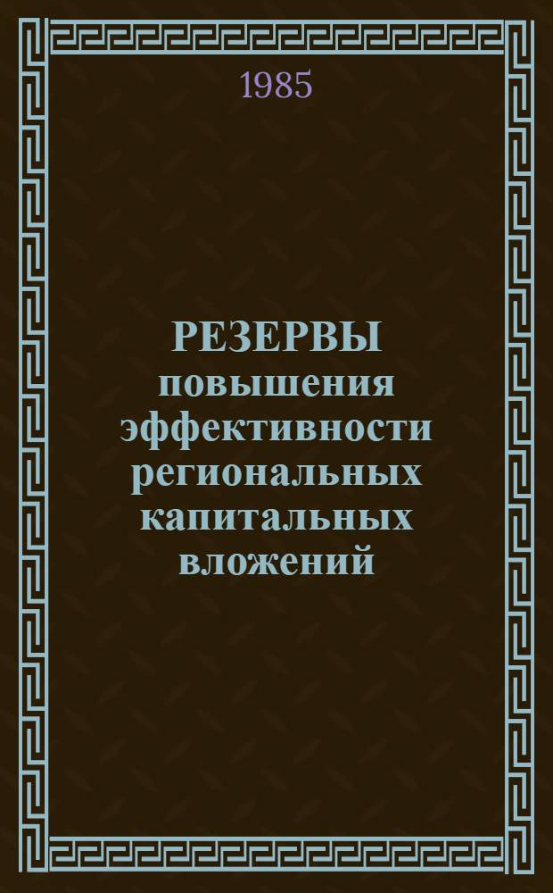 РЕЗЕРВЫ повышения эффективности региональных капитальных вложений : Сб. науч. ст