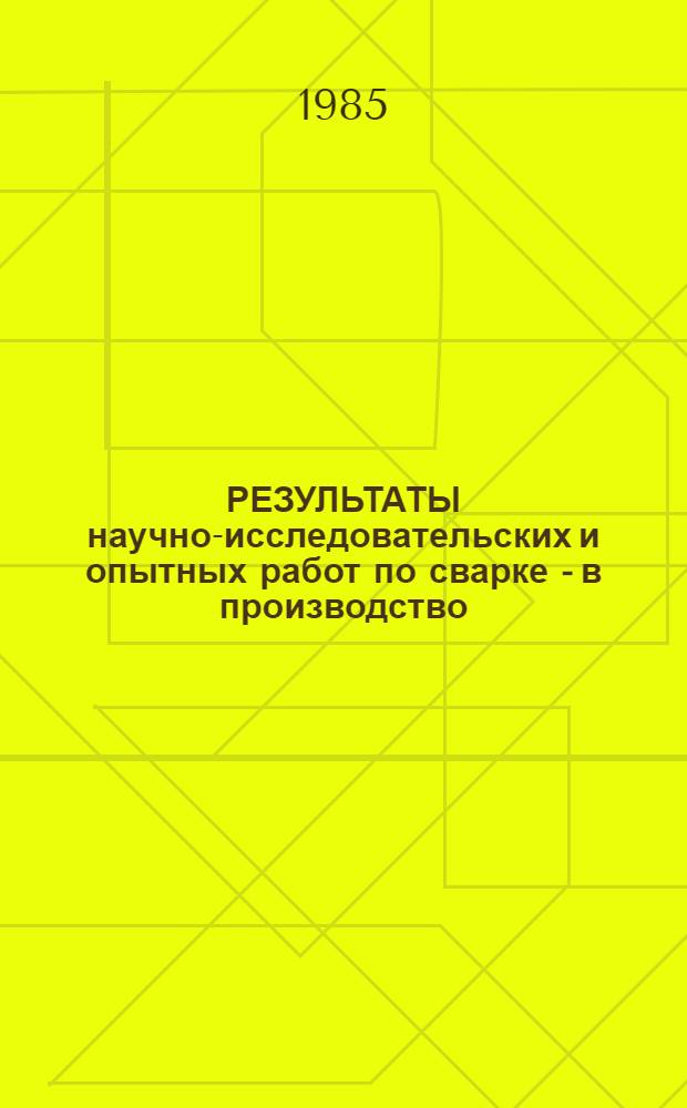 РЕЗУЛЬТАТЫ научно-исследовательских и опытных работ по сварке - в производство : Тез. докл. (обл. науч.-техн. конф.)
