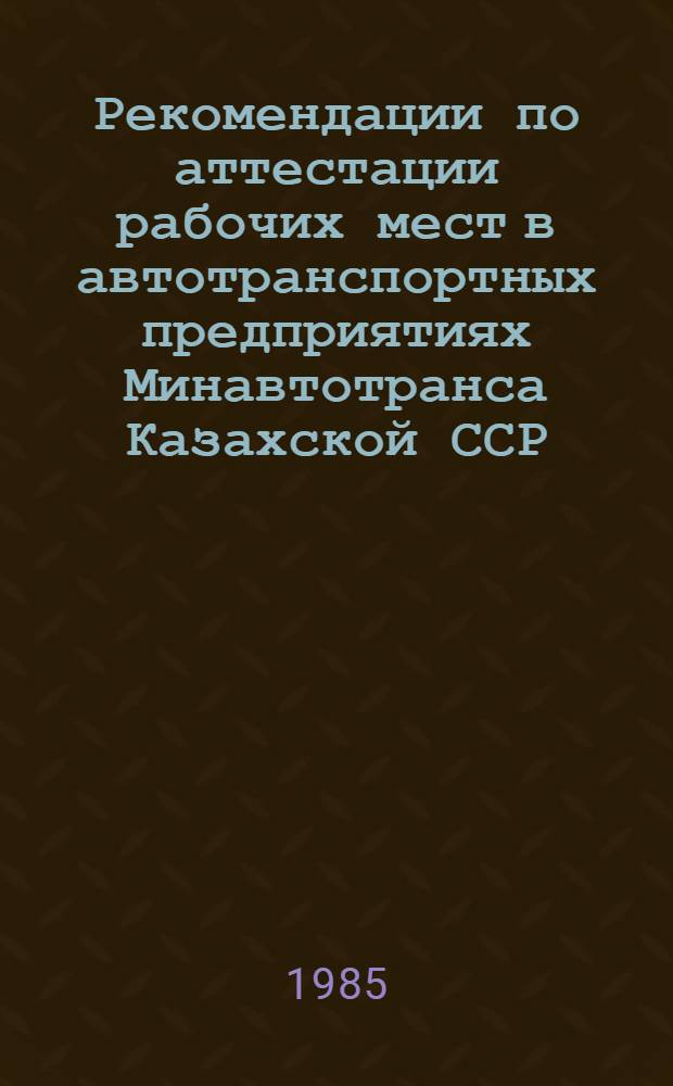 Рекомендации по аттестации рабочих мест в автотранспортных предприятиях Минавтотранса Казахской ССР