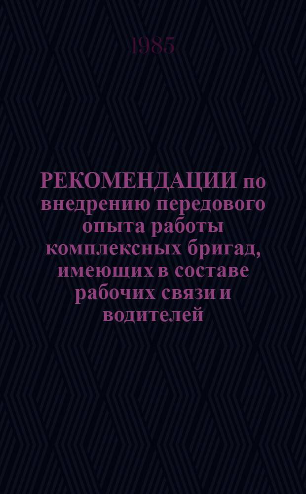 РЕКОМЕНДАЦИИ по внедрению передового опыта работы комплексных бригад, имеющих в составе рабочих связи и водителей