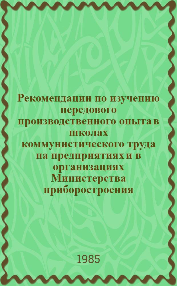 Рекомендации по изучению передового производственного опыта в школах коммунистического труда на предприятиях и в организациях Министерства приборостроения, средств автоматизации и систем управления в 1985/86 учебном году
