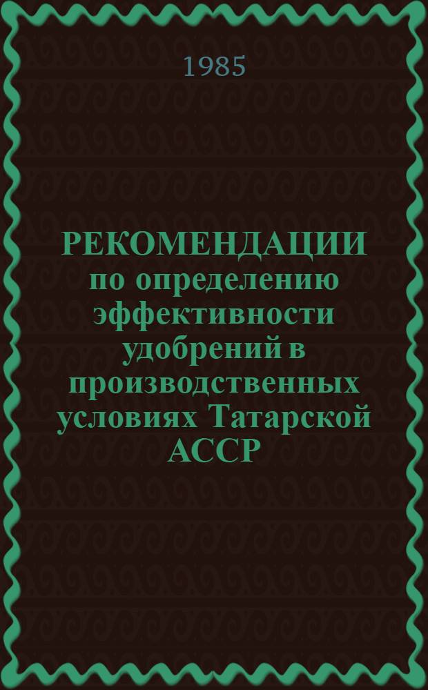 РЕКОМЕНДАЦИИ по определению эффективности удобрений в производственных условиях Татарской АССР