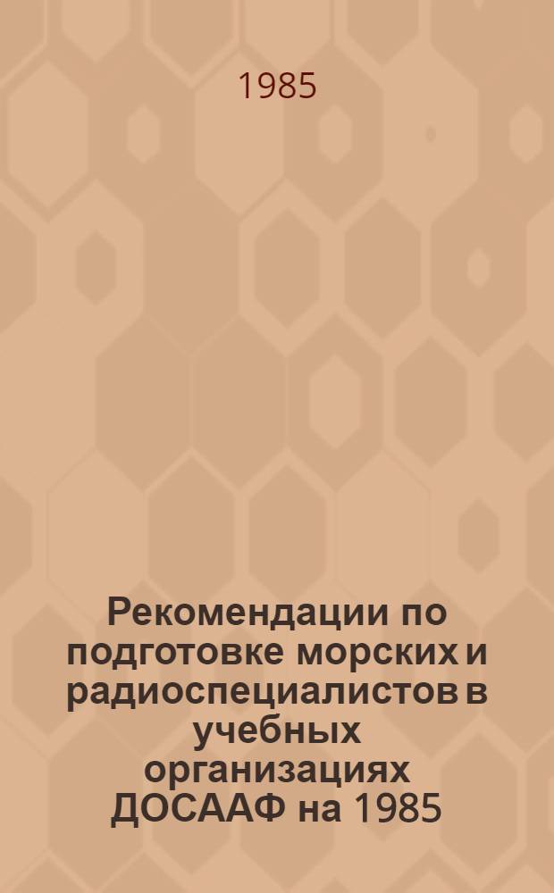 Рекомендации по подготовке морских и радиоспециалистов в учебных организациях ДОСААФ на 1985/1986 учебный год