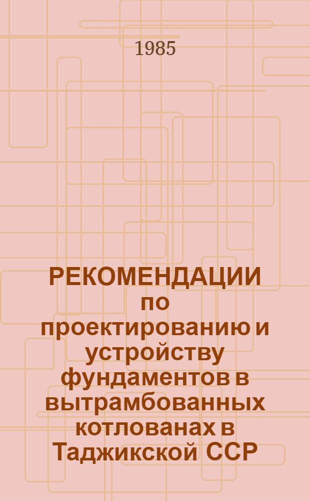 РЕКОМЕНДАЦИИ по проектированию и устройству фундаментов в вытрамбованных котлованах в Таджикской ССР