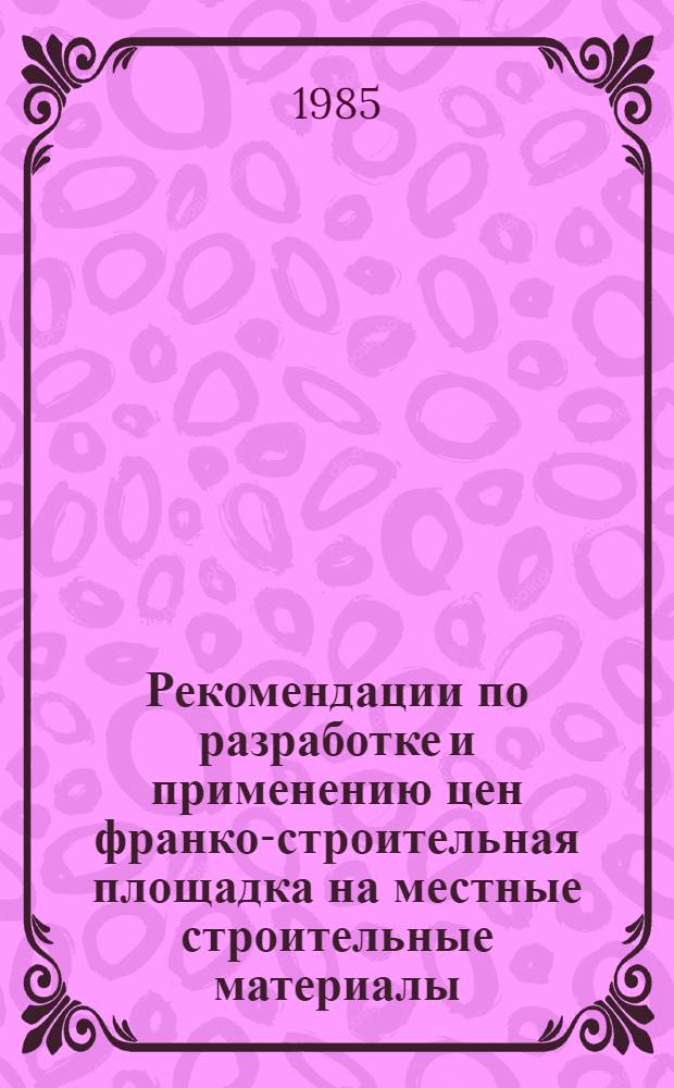 Рекомендации по разработке и применению цен франко-строительная площадка на местные строительные материалы, изделия и конструкции