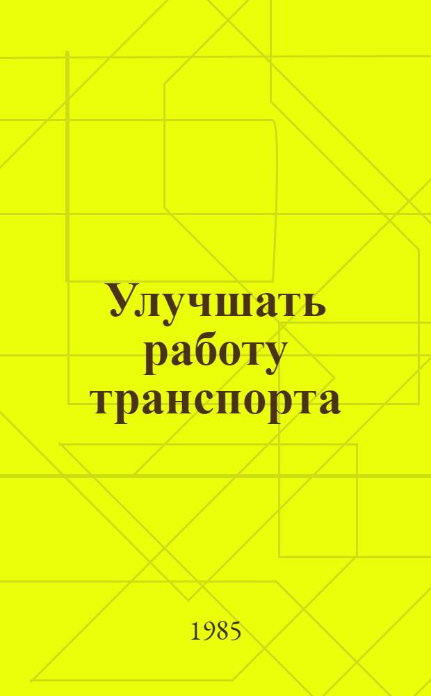 Улучшать работу транспорта : (В помощь докладчикам, лекторам, политинформаторам и агитаторам)