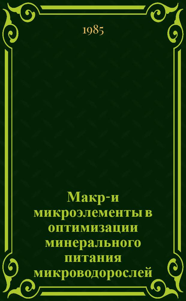 Макро- и микроэлементы в оптимизации минерального питания микроводорослей : Автореф. дис. на соиск. учен. степ. д-ра биол. наук : (03.00.12)