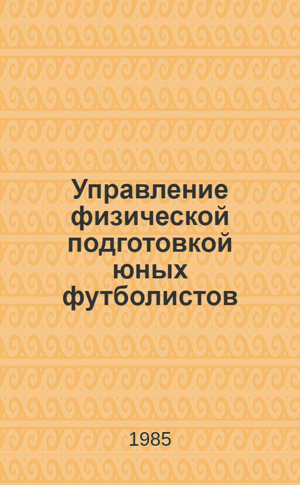 Управление физической подготовкой юных футболистов : Метод. рекомендации