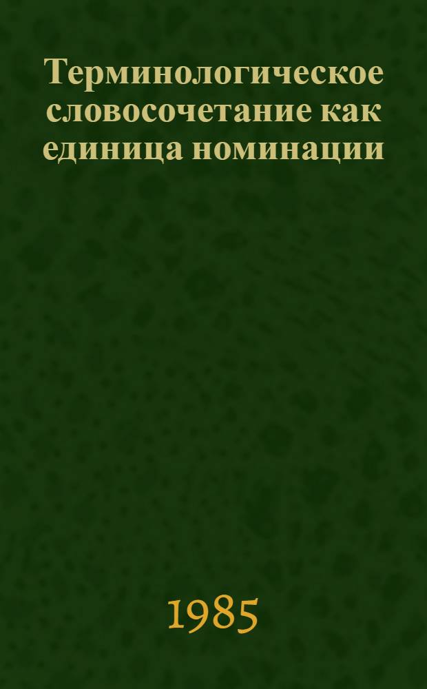 Терминологическое словосочетание как единица номинации : (На материале англ. космич. терминологии) : Автореф. дис. на соиск. учен. степ. канд. филол. наук : (10.02.04)