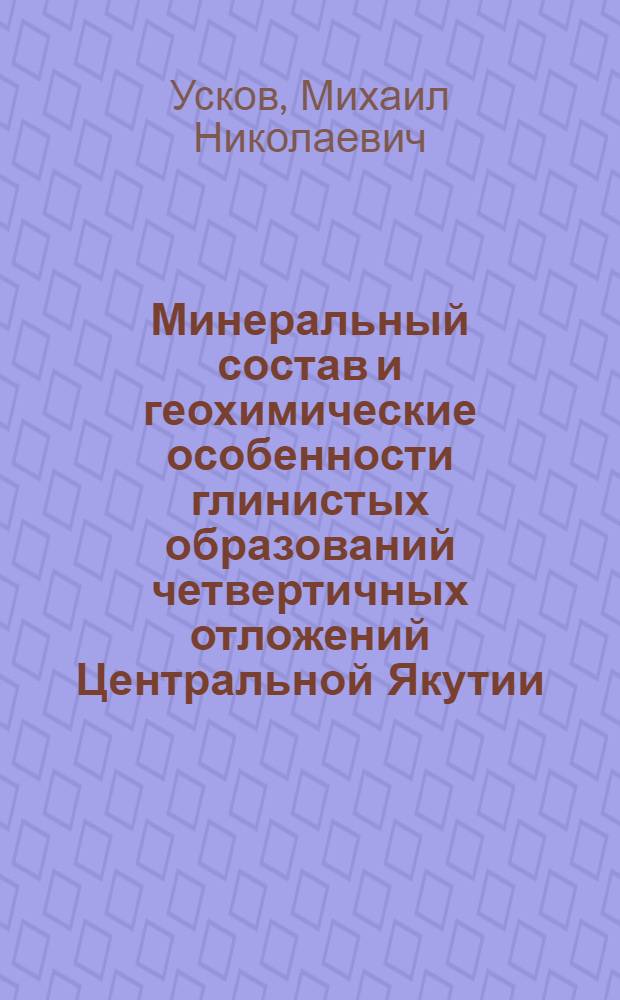 Минеральный состав и геохимические особенности глинистых образований четвертичных отложений Центральной Якутии : Автореф. дис. на соиск. учен. степ. канд. геол.-минерал. наук : (04.00.21)