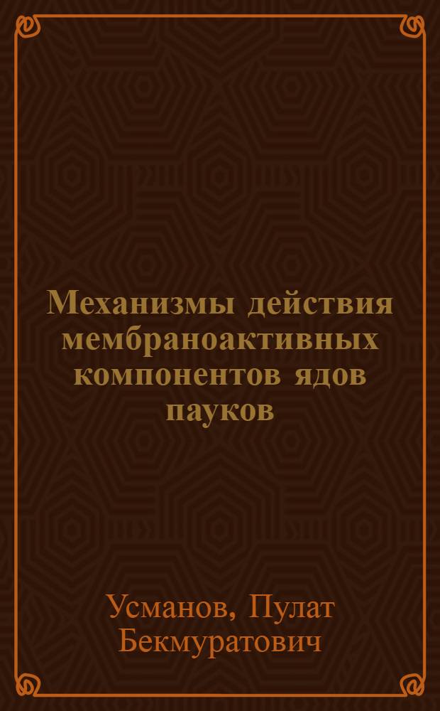 Механизмы действия мембраноактивных компонентов ядов пауков : Автореф. дис. на соиск. учен. степ. д-ра биол. наук : (03.00.02)