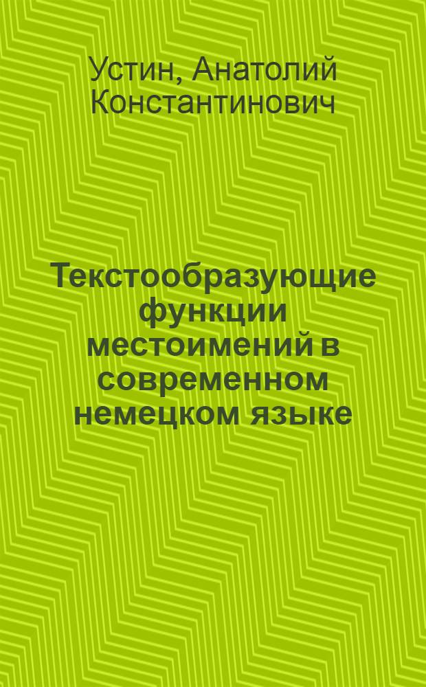 Текстообразующие функции местоимений в современном немецком языке : Автореф. дис. на соиск. учен. степ. канд. филол. наук : (10.02.04)