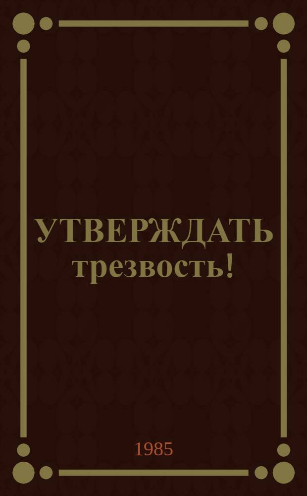 УТВЕРЖДАТЬ трезвость! : (Метод. рекомендации в помощь клуб. работникам)