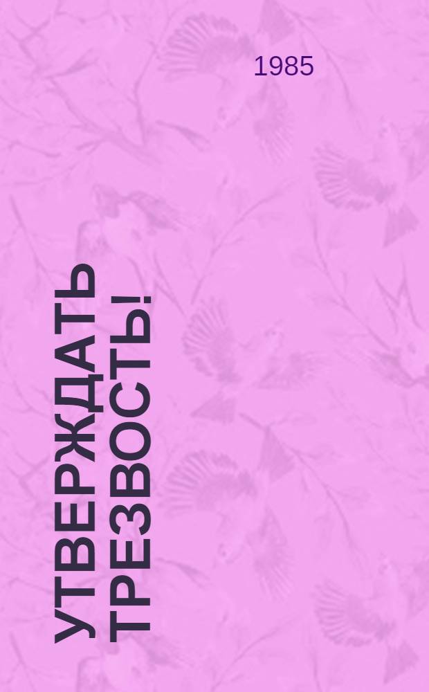 УТВЕРЖДАТЬ трезвость! : (Метод. рекомендации в помощь клуб. работникам)