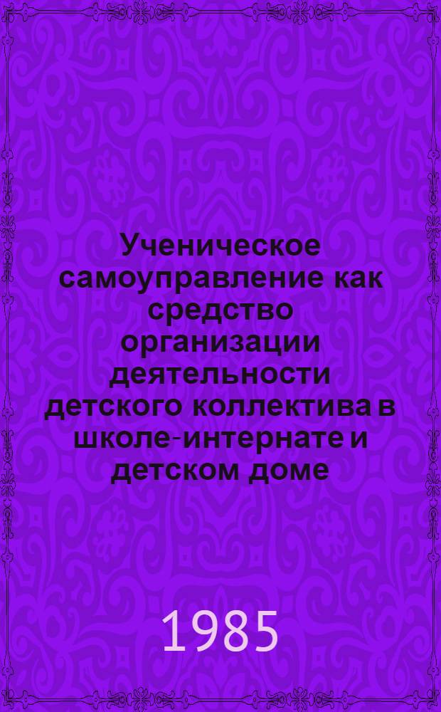 Ученическое самоуправление как средство организации деятельности детского коллектива в школе-интернате и детском доме : Метод. рекомендации