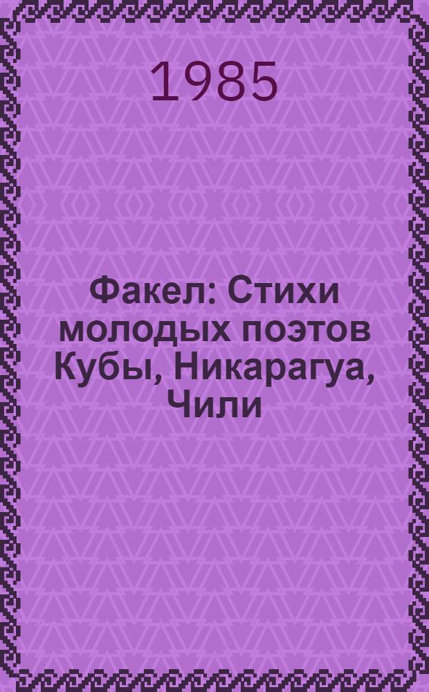 Факел : Стихи молодых поэтов Кубы, Никарагуа, Чили