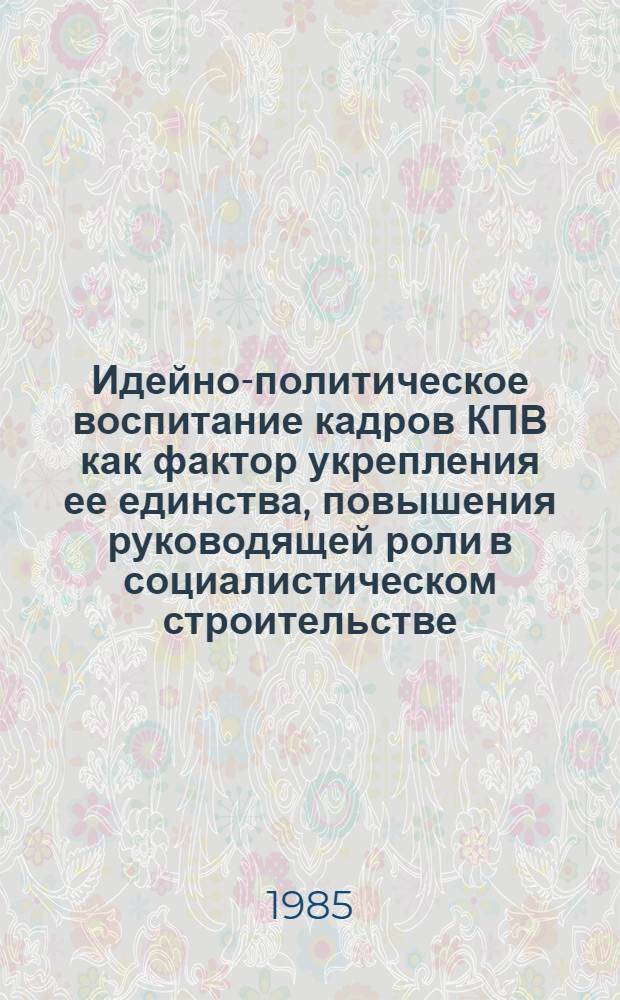 Идейно-политическое воспитание кадров КПВ как фактор укрепления ее единства, повышения руководящей роли в социалистическом строительстве : (С учетом опыта КПСС) : Автореф. дис. на соиск. учен. степ. канд. филос. наук : (09.00.02)
