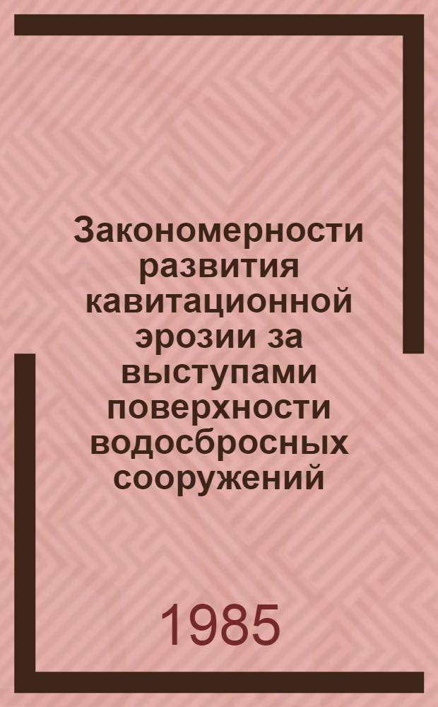 Закономерности развития кавитационной эрозии за выступами поверхности водосбросных сооружений : Автореф. дис. на соиск. учен. степ. канд. техн. наук : (05.23.07)