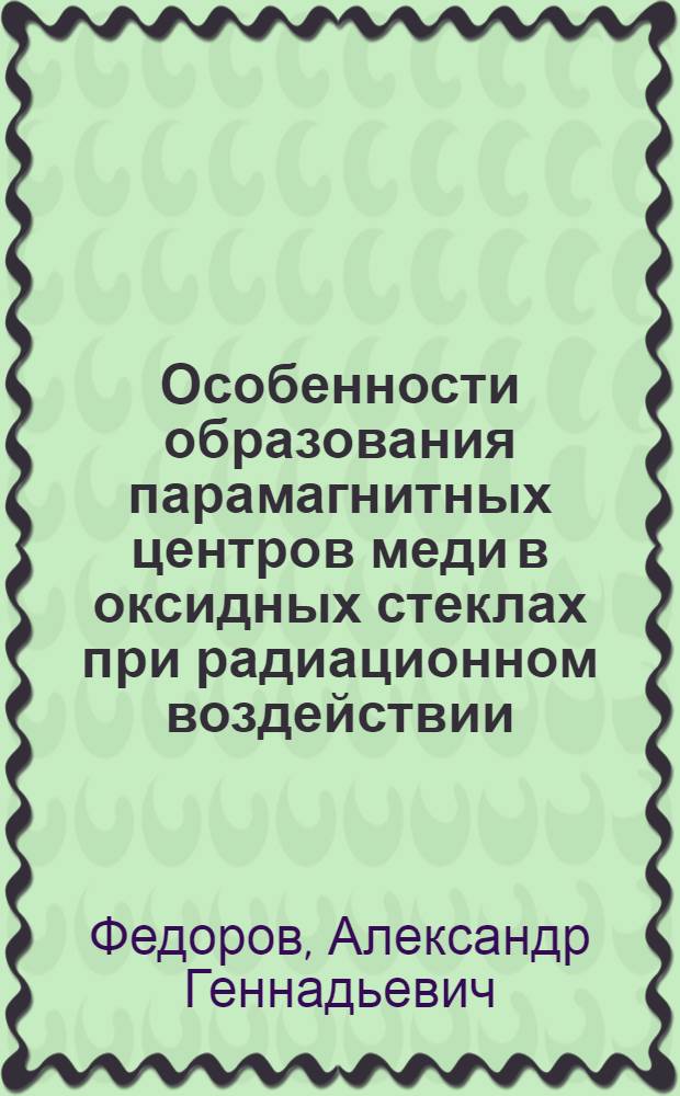 Особенности образования парамагнитных центров меди в оксидных стеклах при радиационном воздействии, термической диффузии и в связи со строением стекла : Автореф. дис. на соиск. учен. степ. к. ф.-м. н