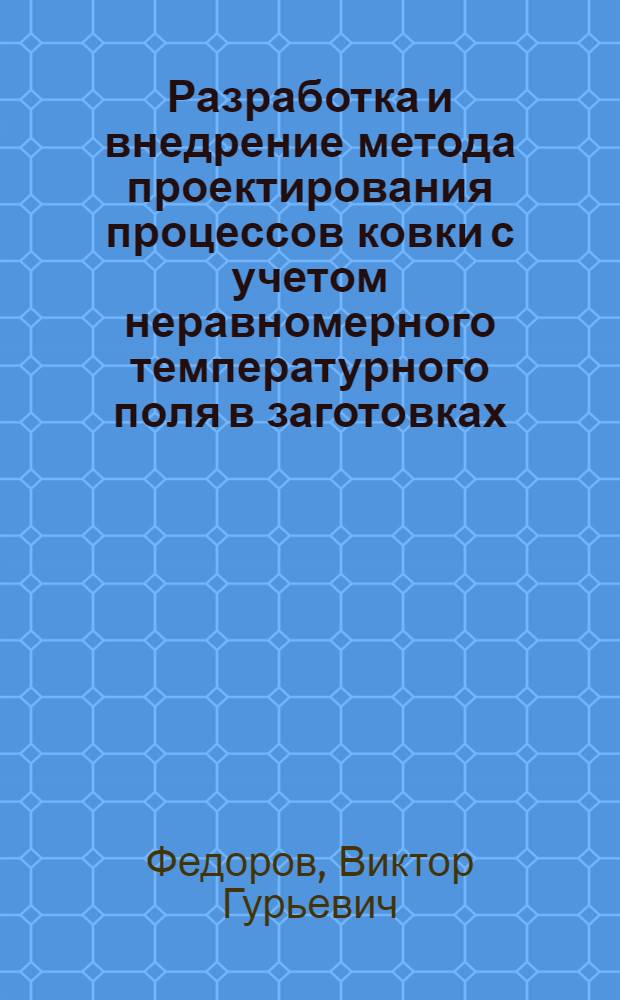 Разработка и внедрение метода проектирования процессов ковки с учетом неравномерного температурного поля в заготовках : Автореф. дис. на соиск. учен. степ. к. т. н